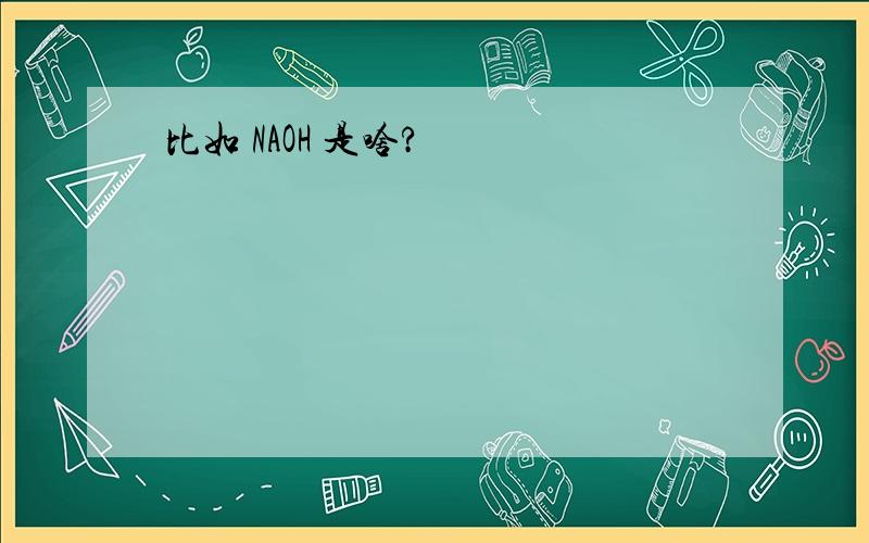 比如 NAOH 是啥?