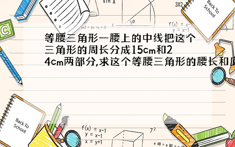 等腰三角形一腰上的中线把这个三角形的周长分成15cm和24cm两部分,求这个等腰三角形的腰长和底边长.