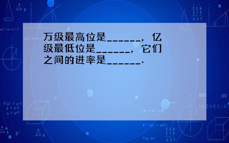 万级最高位是______，亿级最低位是______，它们之间的进率是______．