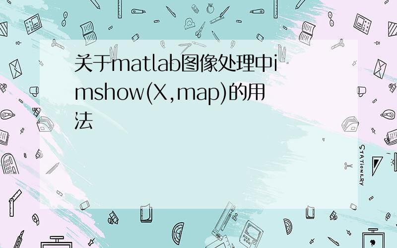 关于matlab图像处理中imshow(X,map)的用法