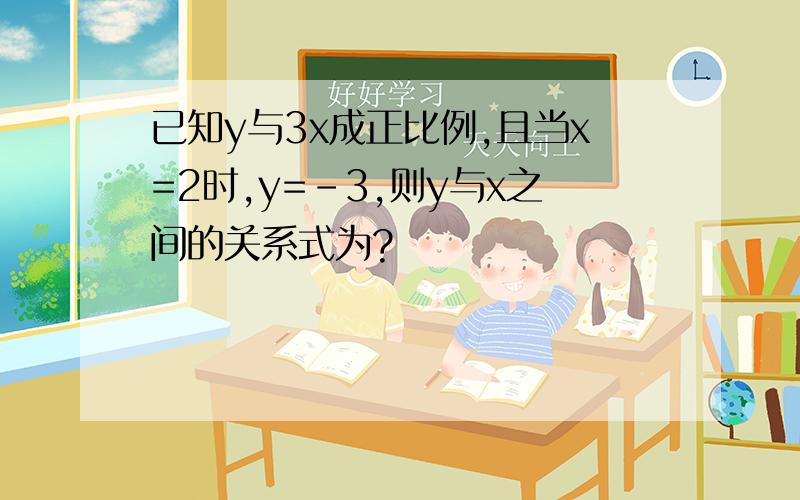 已知y与3x成正比例,且当x=2时,y=-3,则y与x之间的关系式为?