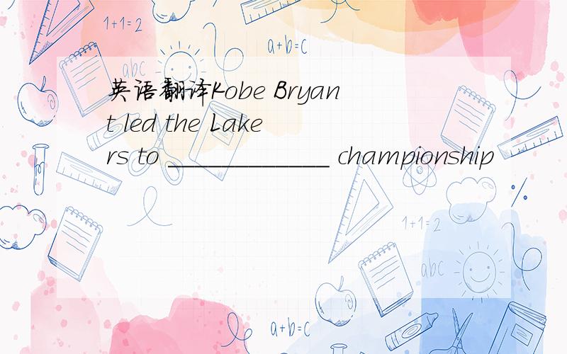 英语翻译Kobe Bryant led the Lakers to ____________ championship