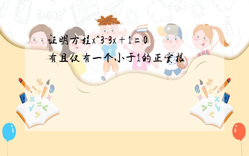 证明方程x^3－3x+1=0有且仅有一个小于1的正实根