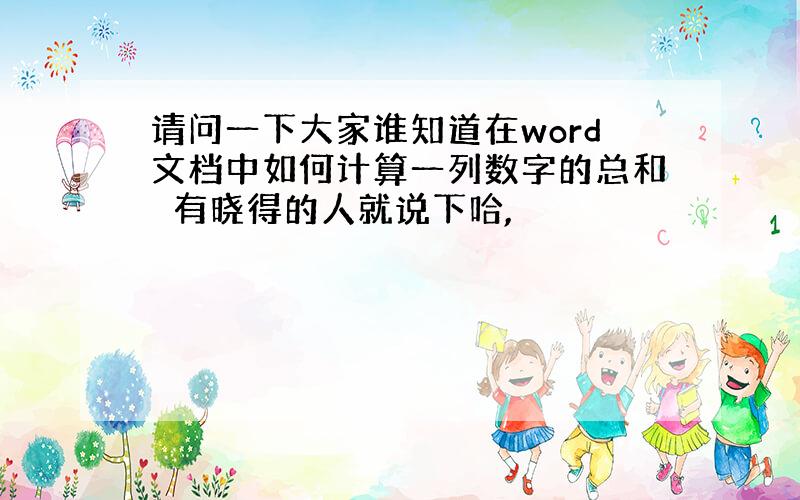 请问一下大家谁知道在word文档中如何计算一列数字的总和　有晓得的人就说下哈,