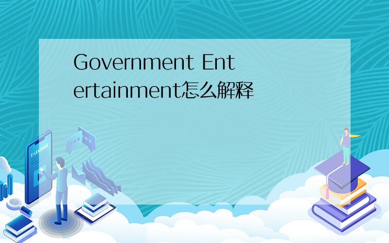 Government Entertainment怎么解释