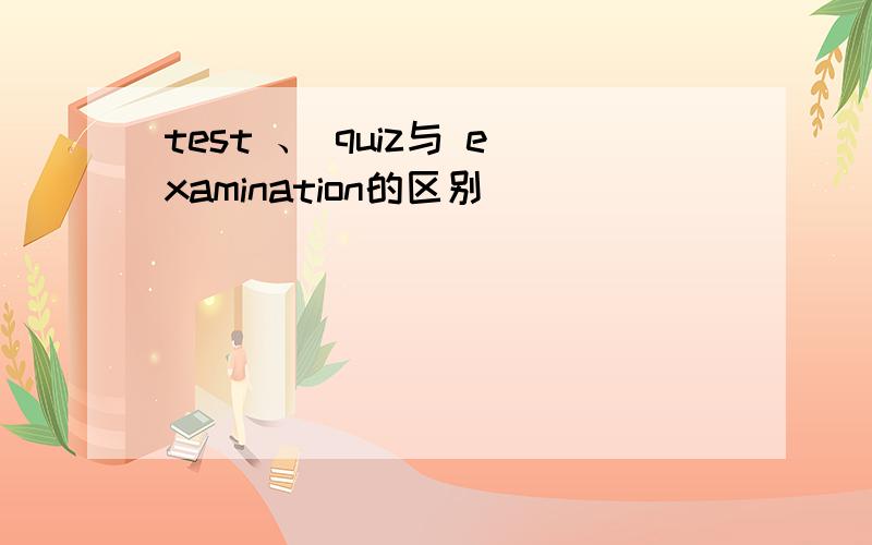 test 、 quiz与 examination的区别