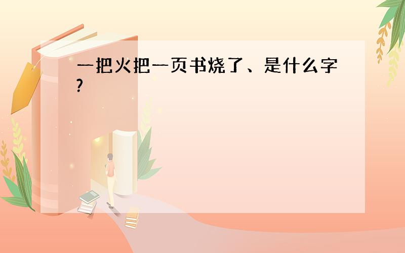 一把火把一页书烧了、是什么字?