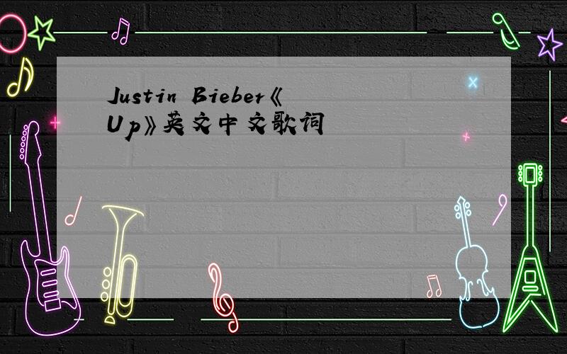 Justin Bieber《Up》英文中文歌词