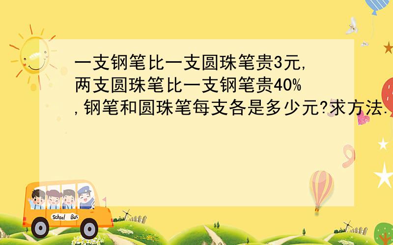 一支钢笔比一支圆珠笔贵3元,两支圆珠笔比一支钢笔贵40%,钢笔和圆珠笔每支各是多少元?求方法.