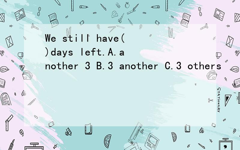 We still have()days left.A.another 3 B.3 another C.3 others