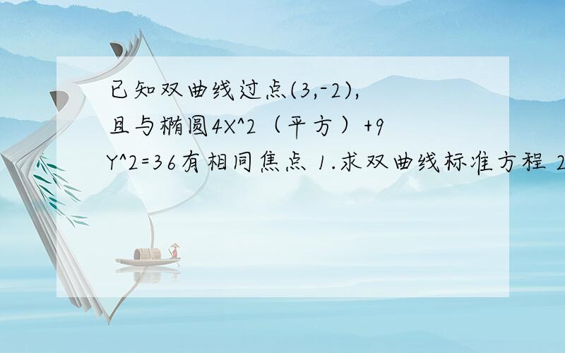 已知双曲线过点(3,-2),且与椭圆4X^2（平方）+9Y^2=36有相同焦点 1.求双曲线标准方程 2.求以双曲线右准