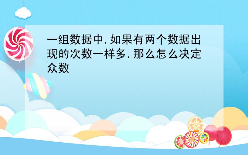 一组数据中,如果有两个数据出现的次数一样多,那么怎么决定众数