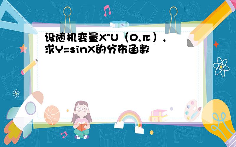 设随机变量X~U（0,π）,求Y=sinX的分布函数