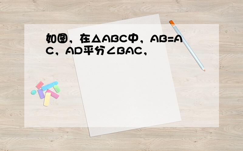 如图，在△ABC中，AB=AC，AD平分∠BAC，