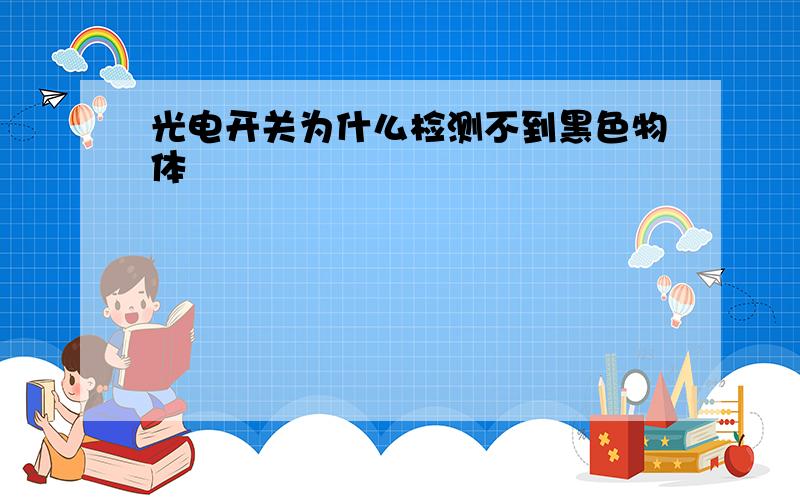 光电开关为什么检测不到黑色物体