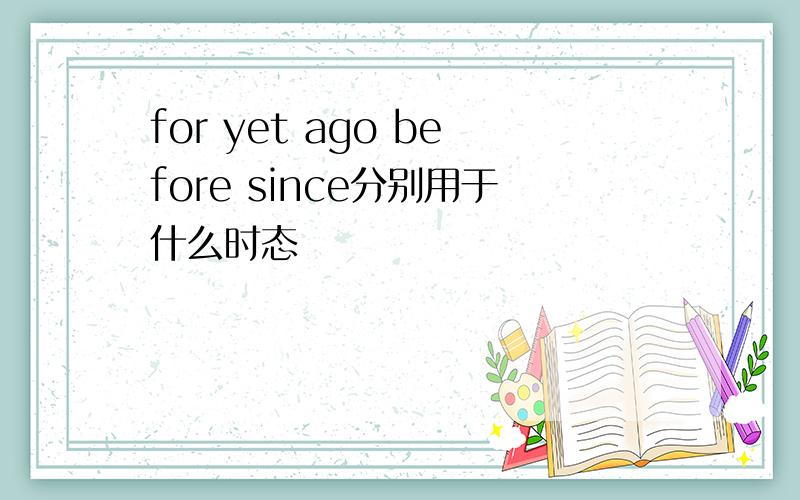 for yet ago before since分别用于什么时态