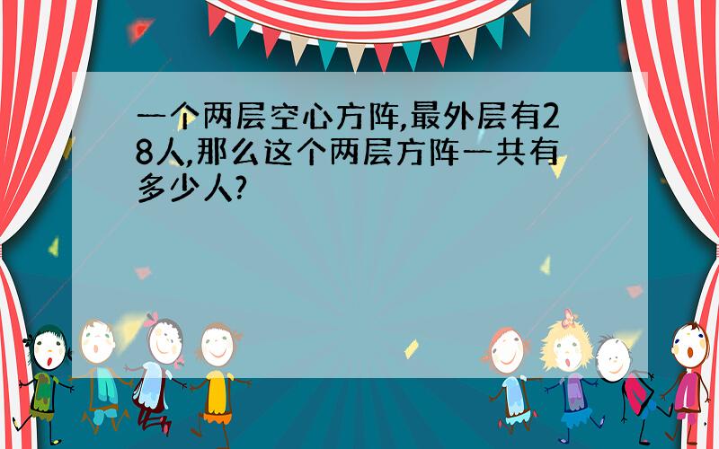 一个两层空心方阵,最外层有28人,那么这个两层方阵一共有多少人?