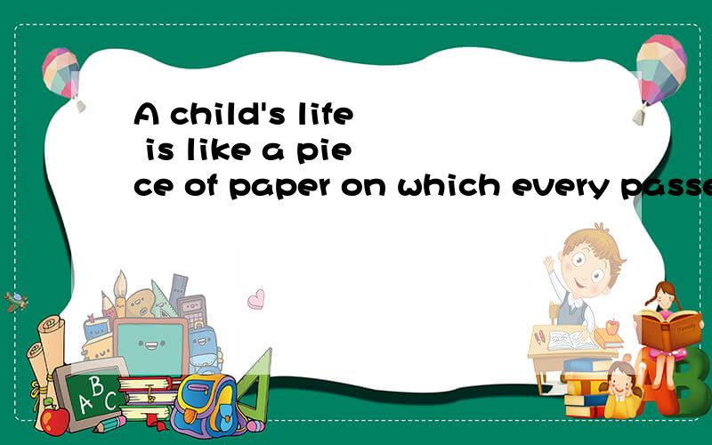 A child's life is like a piece of paper on which every passe