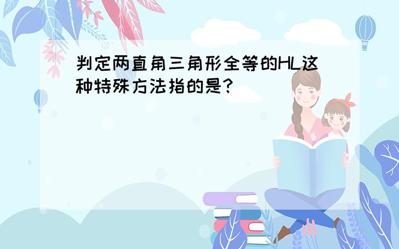 判定两直角三角形全等的HL这种特殊方法指的是?