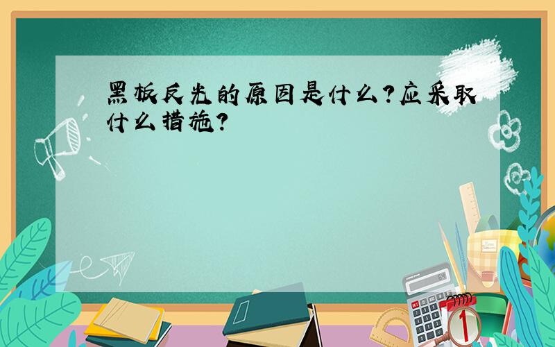 黑板反光的原因是什么?应采取什么措施?