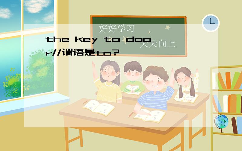 the key to door//谓语是to?