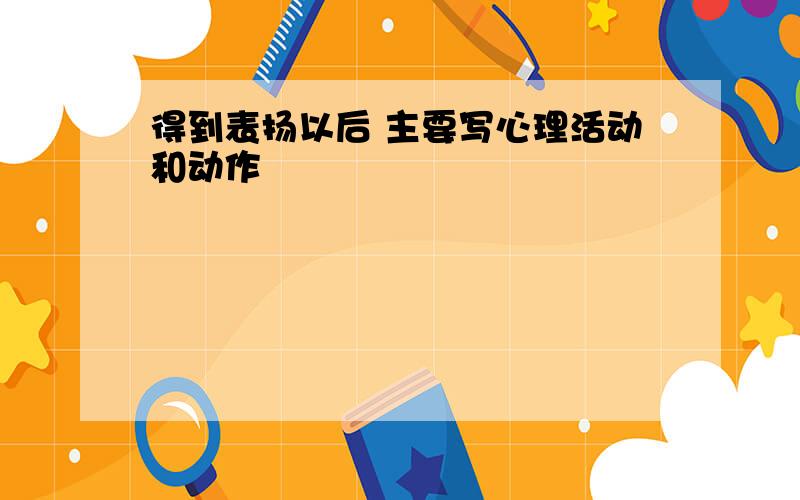 得到表扬以后 主要写心理活动和动作