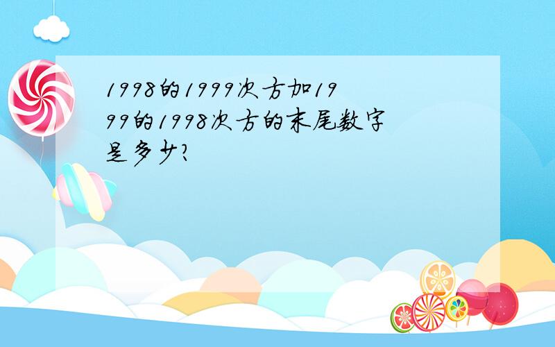 1998的1999次方加1999的1998次方的末尾数字是多少?