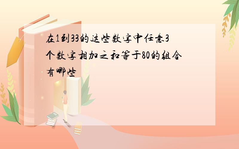 在1到33的这些数字中任意3个数字相加之和等于80的组合有哪些