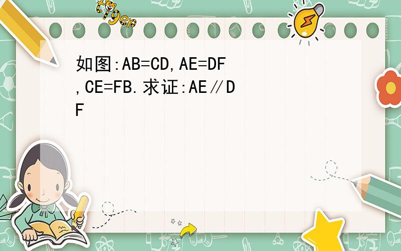 如图:AB=CD,AE=DF,CE=FB.求证:AE∥DF