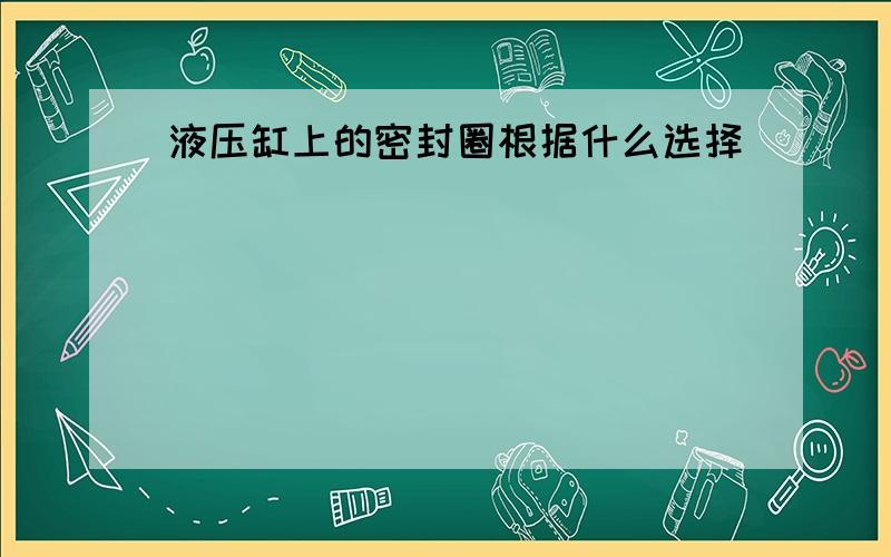 液压缸上的密封圈根据什么选择