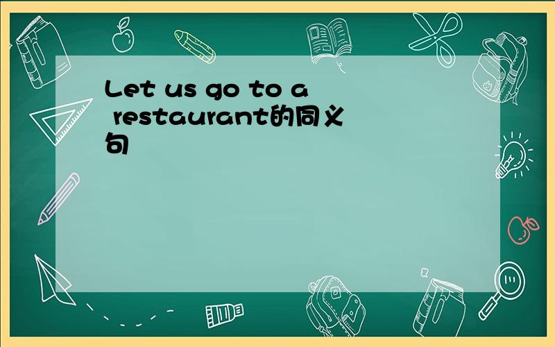 Let us go to a restaurant的同义句