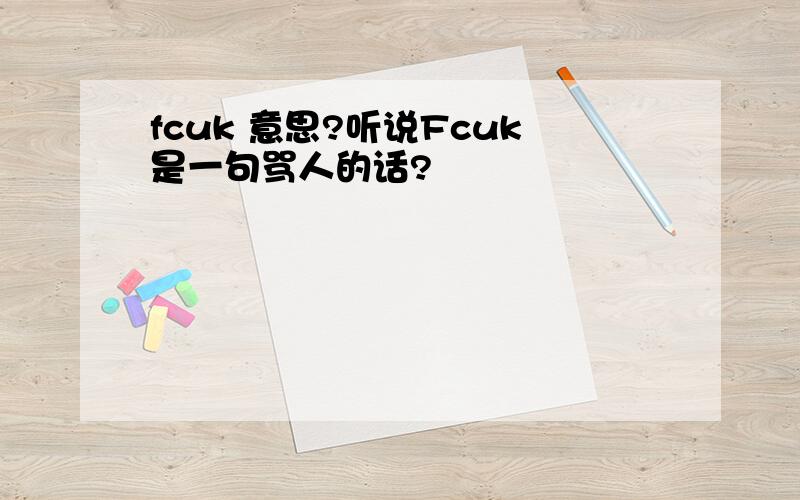 fcuk 意思?听说Fcuk是一句骂人的话?