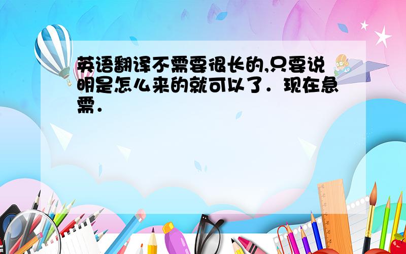 英语翻译不需要很长的,只要说明是怎么来的就可以了．现在急需．