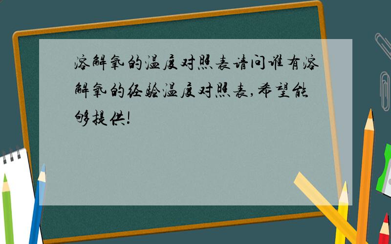 溶解氧的温度对照表请问谁有溶解氧的经验温度对照表,希望能够提供!