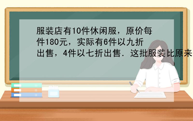 服装店有10件休闲服，原价每件180元，实际有6件以九折出售，4件以七折出售．这批服装比原来少卖多少元？