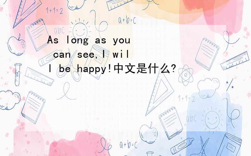 As long as you can see,I will be happy!中文是什么?