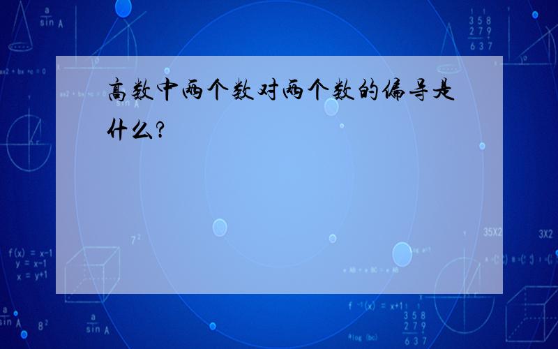 高数中两个数对两个数的偏导是什么?