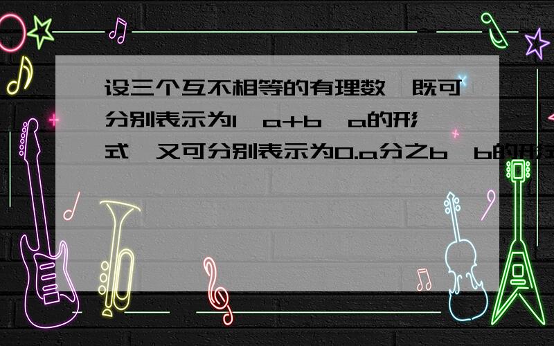 设三个互不相等的有理数,既可分别表示为1,a+b,a的形式,又可分别表示为0.a分之b,b的形式,求a的2002次方+b