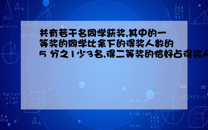 共有若干名同学获奖,其中的一等奖的同学比余下的得奖人数的5 分之1少3名,得二等奖的恰好占得奖人数的3 分之1,得三等奖