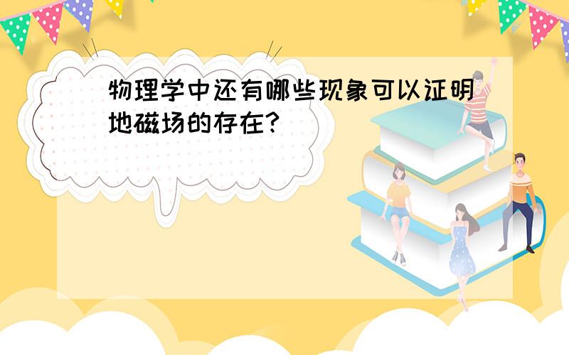 物理学中还有哪些现象可以证明地磁场的存在?