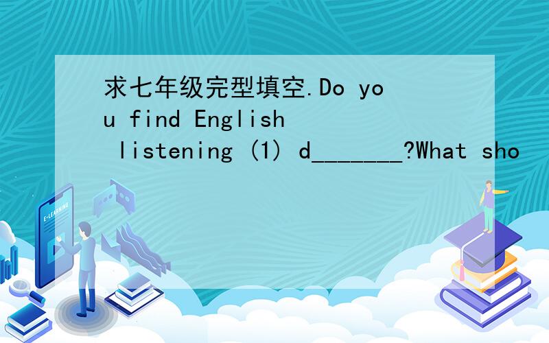 求七年级完型填空.Do you find English listening (1) d_______?What sho