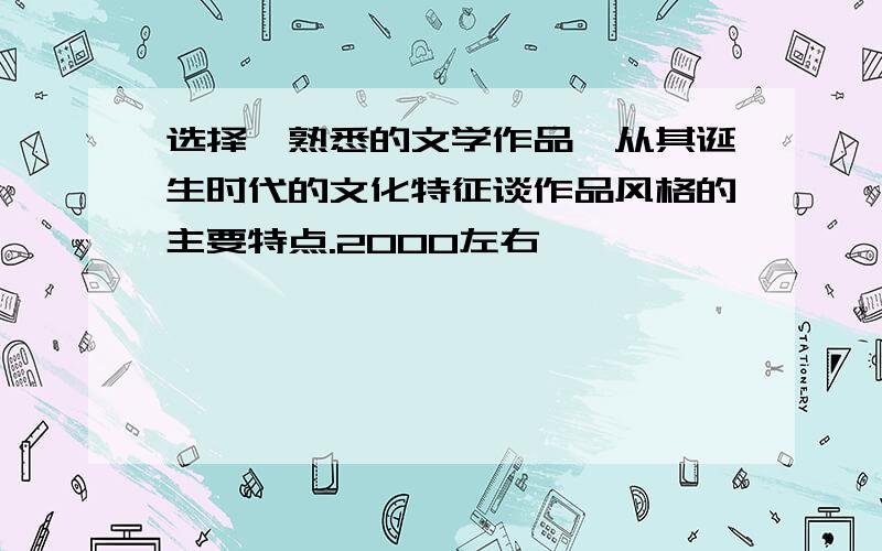 选择一熟悉的文学作品,从其诞生时代的文化特征谈作品风格的主要特点.2000左右