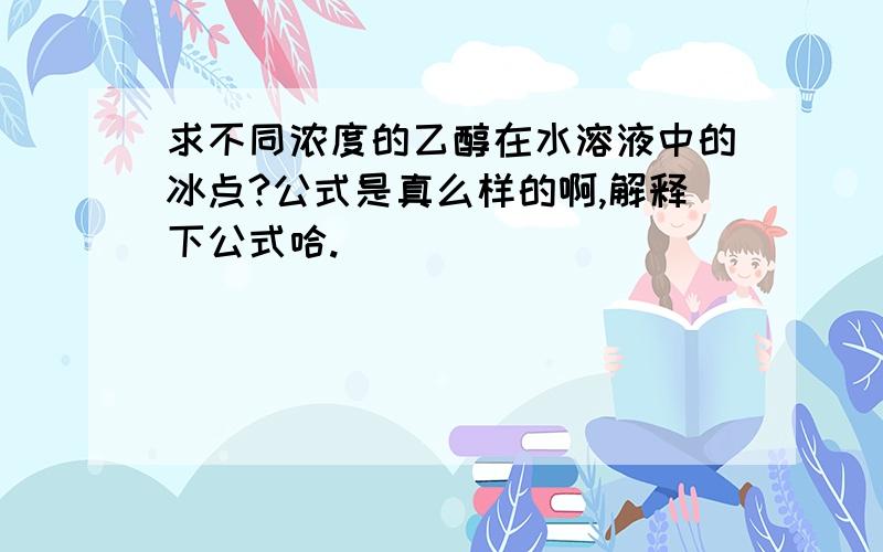 求不同浓度的乙醇在水溶液中的冰点?公式是真么样的啊,解释下公式哈.