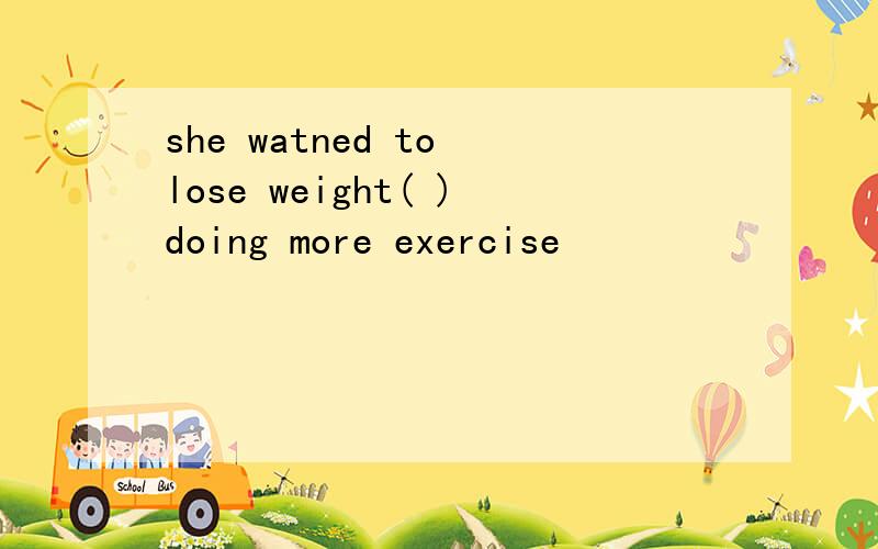 she watned to lose weight( )doing more exercise