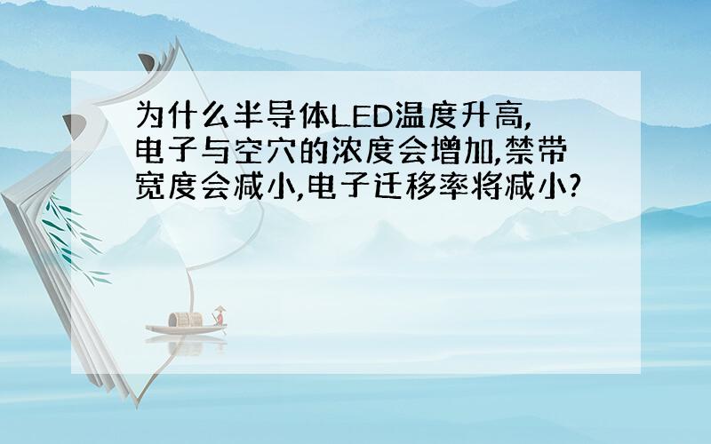 为什么半导体LED温度升高,电子与空穴的浓度会增加,禁带宽度会减小,电子迁移率将减小?