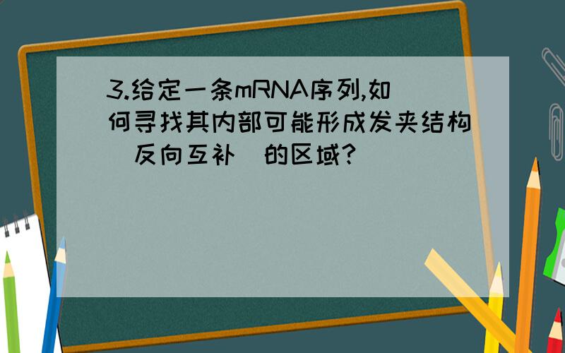 3.给定一条mRNA序列,如何寻找其内部可能形成发夹结构(反向互补)的区域?