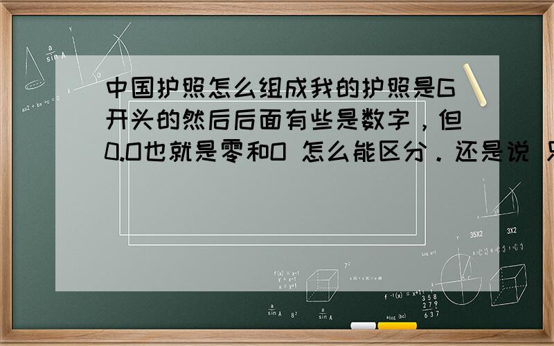 中国护照怎么组成我的护照是G开头的然后后面有些是数字，但0.O也就是零和O 怎么能区分。还是说 只是开头是字母，下面接下