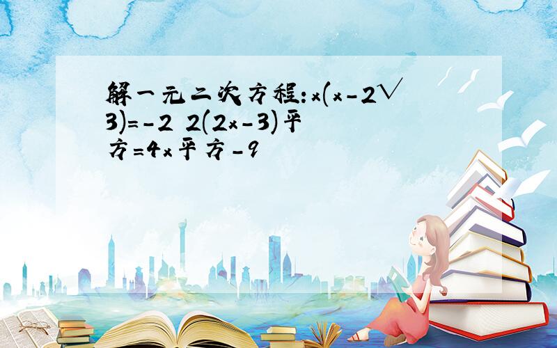 解一元二次方程:x(x-2√3)=-2 2(2x-3)平方=4x平方-9