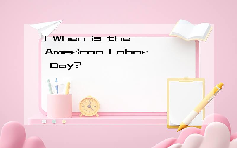 1 When is the American Labor Day?