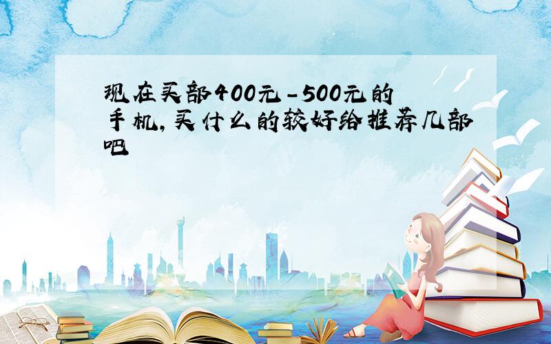 现在买部400元-500元的手机,买什么的较好给推荐几部吧